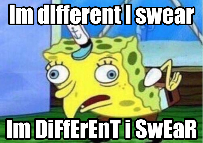 Meme by Hue: im different i swear, then the same sentence in mocking case