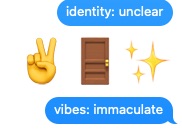 Two iMessage bubbles: identity: unclear. vibes: immaculate.